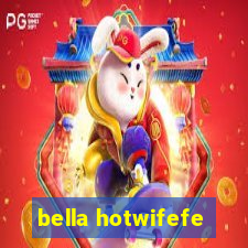 bella hotwifefe